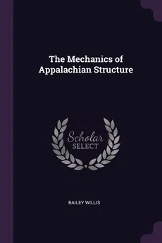 The Mechanics of Appalachian Structure - Bailey Willis