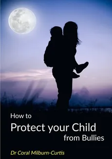 How to Protect Your Child from Bullies - Dr Coral Milburn-Curtis