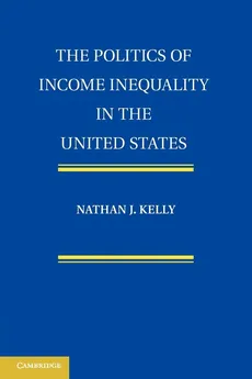 The Politics of Income Inequality in the United States - Nathan J. Kelly