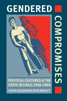 Gendered Compromises - Karin Alejandra Rosemblatt