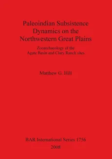 Paleoindian Subsistence Dynamics on the Northwestern Great Plains - Matthew G. Hill