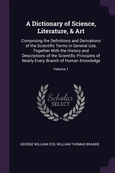 A Dictionary of Science, Literature, & Art - George William Cox