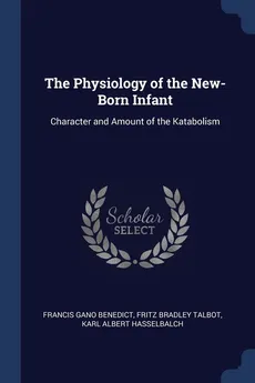 The Physiology of the New-Born Infant - Francis Gano Benedict