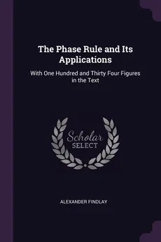 The Phase Rule and Its Applications - Alexander Findlay