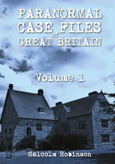 Paranormal Case Files of Great Britain  (Volume 1) - Malcolm Robinson