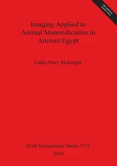 Imaging Applied to Animal Mummification in Ancient Egypt - Lidija Mary McKnight