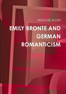 EMILY BRONTE AND GERMAN ROMANTICISM - MAGGIE ALLEN