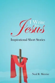 I Write For Jesus - Neal R Mercier