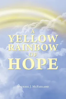 A Yellow Rainbow of Hope - Michael J. McFarland