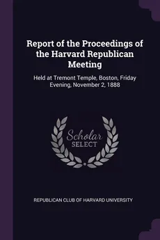 Report of the Proceedings of the Harvard Republican Meeting - Club Of Harvard University Republican
