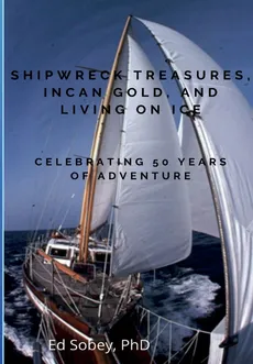 Shipwreck Treasures, Incan Gold, and Living on Ice - Celebrating 50 Years of Adventure - Ed Sobey