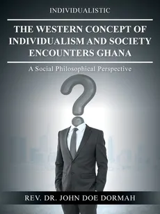 The Western Concept of Individualism and Society Encounters Ghana - Dormah Rev. Dr. John Doe