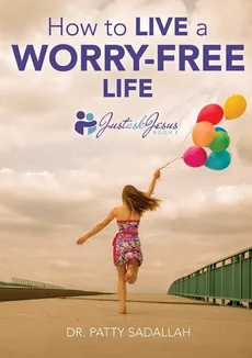 How to Live a Worry-Free Life - Patty Sadallah