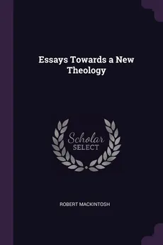Essays Towards a New Theology - Robert Mackintosh