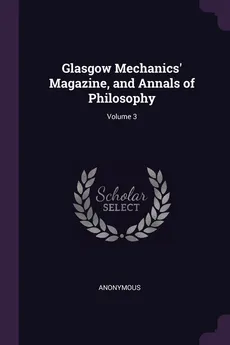 Glasgow Mechanics' Magazine, and Annals of Philosophy; Volume 3 - Anonymous