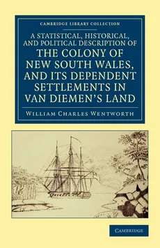 A Statistical, Historical, and Political Description of the Colony of New South Wales, and Its Dependent Settlements in Van Diemen's Land - William Charles Wentworth
