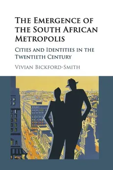 The Emergence of the South African Metropolis - Vivian Bickford-Smith