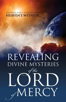 REVEALING DIVINE MYSTERIES of the LORD of MERCY - Gordon Prophetess Mary L Johnson
