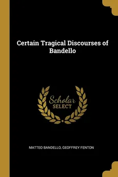 Certain Tragical Discourses of Bandello - Matteo Bandello