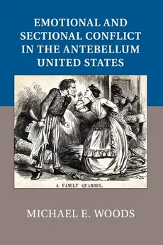 Emotional and Sectional Conflict in the Antebellum United States - Michael E. Woods