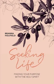 Seeking Life - Finding your purpose with the Holy Spirit - Brianna Holifield