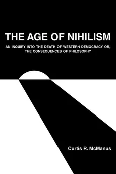 The Age of Nihilism - Curtis R. McManus