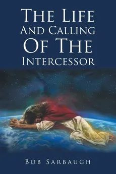 The Life And Calling Of The Intercessor - Bob Sarbaugh