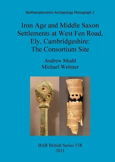 Iron Age and Middle Saxon Settlements at West Fen Road, Ely, Cambridgeshire - Andrew Mudd