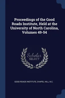 Proceedings of the Good Roads Institute, Held at the University of North Carolina, Volumes 49-54 - Roads Institute Chapel Hill N.C. Good