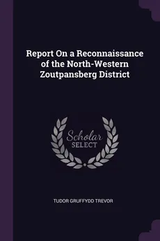 Report On a Reconnaissance of the North-Western Zoutpansberg District - Tudor Gruffydd Trevor
