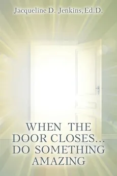 When the Door Closes...Do Something Amazing - Ed.D. Jacqueline D. Jenkins
