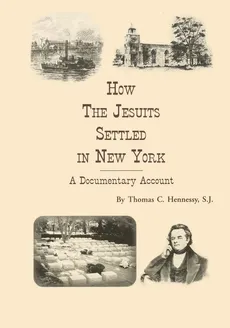 How the Jesuits Settled in New York - S.J. Thomas C Hennessy