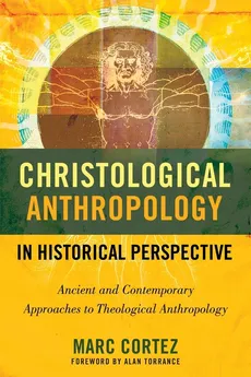Christological Anthropology in Historical Perspective - Marc Cortez