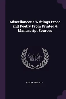 Miscellaneous Writings Prose and Poetry From Printed & Manuscript Sources - Stacey Grimaldi