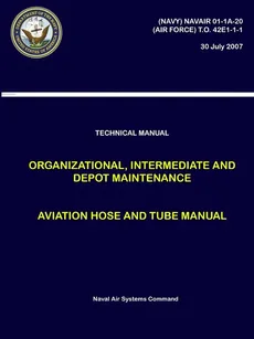 Technical Manual - Organizational, Intermediate and Depot Maintenance - Aviation Hose and Tube Manual ((NAVY) NAVAIR 01-1A-20, (AIR FORCE) T.O. 42E1-1-1) - Command Naval Air Systems