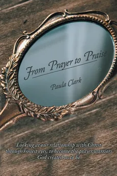 From Prayer to Praise - Paula Clark