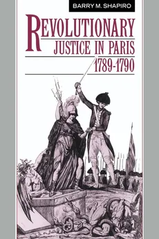 Revolutionary Justice in Paris, 1789 1790 - Barry M. Shapiro