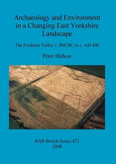 Archaeology and Environment in a Changing East Yorkshire Landscape - Peter Halkon