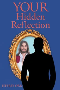 Your Hidden Reflection - Jeffrey Orr