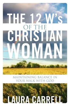 The 12 W's of the Christian Woman - Laura Carrell