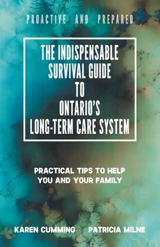 The Indispensable Survival Guide to Ontario's Long-Term Care System - Karen Cumming