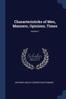 Characteristicks of Men, Manners, Opinions, Times; Volume 1 - Shaftesbury Anthony Ashley Cooper