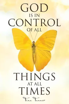 God Is in Control of All Things at All Times - Tina Tanner