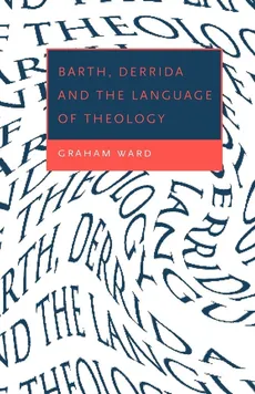 Barth, Derrida and the Language of Theology - Graham Ward