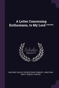 A Letter Concerning Enthusiasm, to My Lord ***** - Shaftesbury Anthony Ashley Cooper