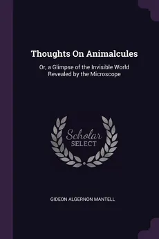 Thoughts On Animalcules - Gideon Algernon Mantell