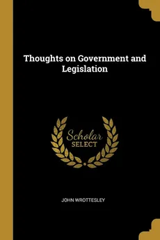 Thoughts on Government and Legislation - John Wrottesley