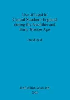 Use of Land in Central Southern England during the Neolithic and Early Bronze Age - David Field