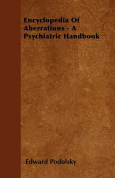 Encyclopedia Of Aberrations - A Psychiatric Handbook - Edward Podolsky