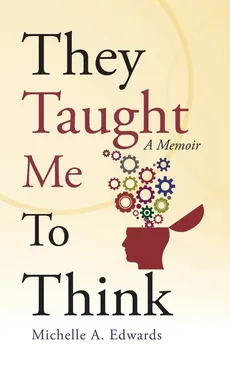 They Taught Me To Think - Michelle A. Edwards